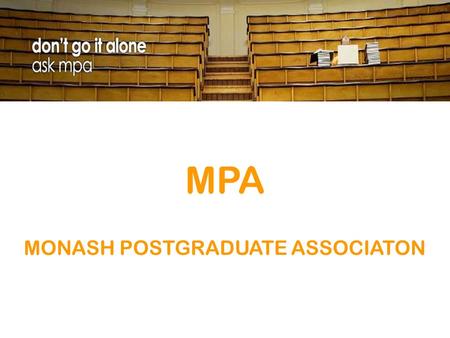 MPA MONASH POSTGRADUATE ASSOCIATON. Who are we? Monash Postgraduate Association Executive Committee (MPAEC) MPA Staff.