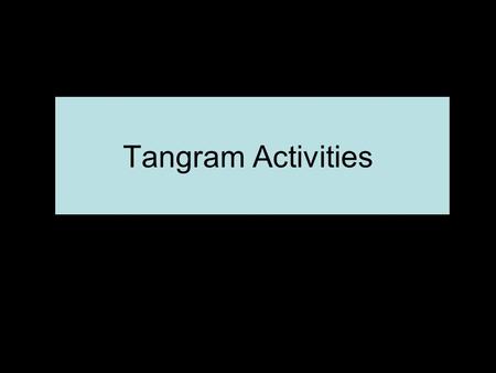 Tangram Activities Origins of the Puzzle The Urban Legend.