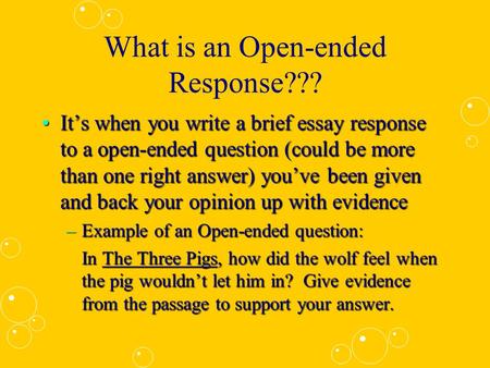 What is an Open-ended Response??? It’s when you write a brief essay response to a open-ended question (could be more than one right answer) you’ve been.