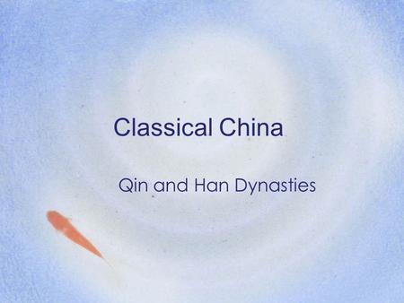 Classical China Qin and Han Dynasties. Before the Qin… Legalism –The doctrine of practical and efficient statecraft No concern with ethics and morality.