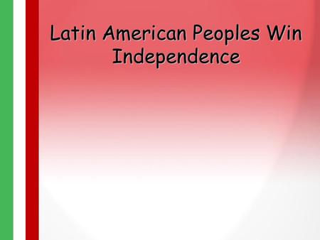 Latin American Peoples Win Independence. Early Struggles in Latin America The Enlightenment and the American and French revolutions inspired some in Latin.