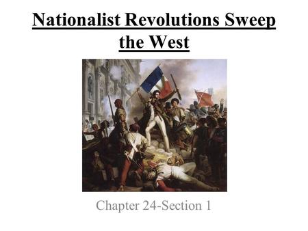 Nationalist Revolutions Sweep the West Chapter 24-Section 1.