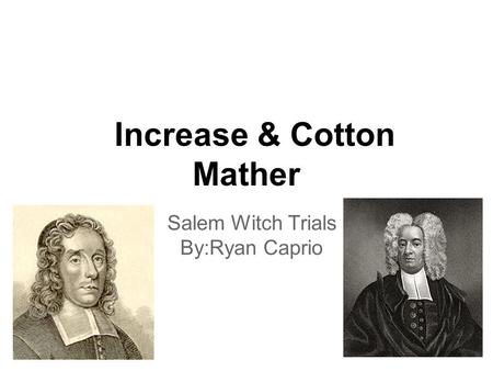 Increase & Cotton Mather Salem Witch Trials By:Ryan Caprio.