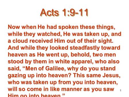 1 Acts 1:9-11 Now when He had spoken these things, while they watched, He was taken up, and a cloud received Him out of their sight. And while they looked.