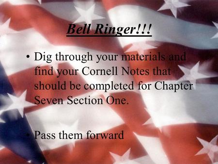 Bell Ringer!!! Dig through your materials and find your Cornell Notes that should be completed for Chapter Seven Section One. Pass them forward.