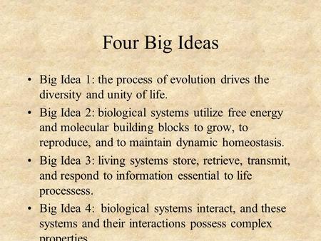 Four Big Ideas Big Idea 1: the process of evolution drives the diversity and unity of life. Big Idea 2: biological systems utilize free energy and molecular.