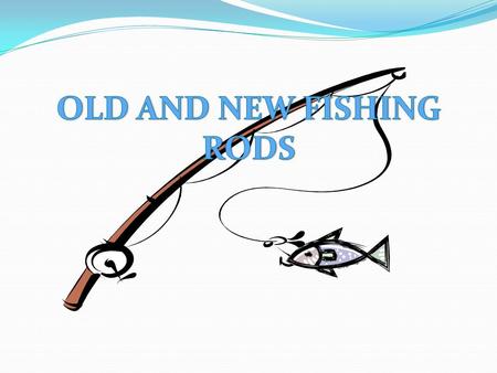 1.TITLE PAGE 2.CONTENTS 3.OLD FISHING RODS 4.BIGGEST FISH CAUGHT ON A BAMBOO FISHING ROD 5.NEW FISHING RODS 6.BIGGEST FISH CAUGHT ON A NEW FISHING ROD.