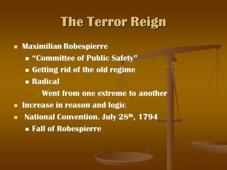 The Terror Reign Maximilian Robespierre “Committee of Public Safety” Getting rid of the old regime Radical Went from one extreme to another Increase in.