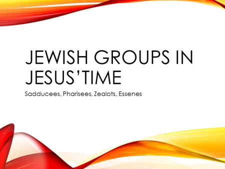 Jewish GROUPS IN Jesus’time