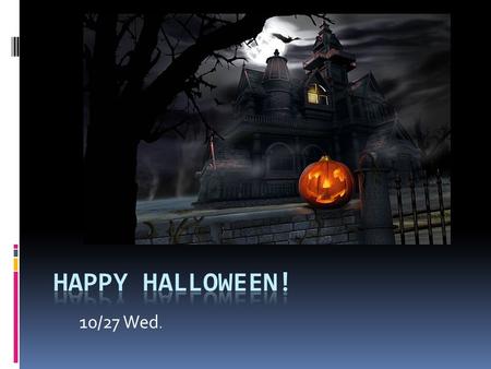 10/27 Wed.. Why Celebrating Halloween?  1. 2000 years ago in ancient Celts( 塞爾特人 )  2. 10/31 was the day of the end of a year. And also a day for honoring(