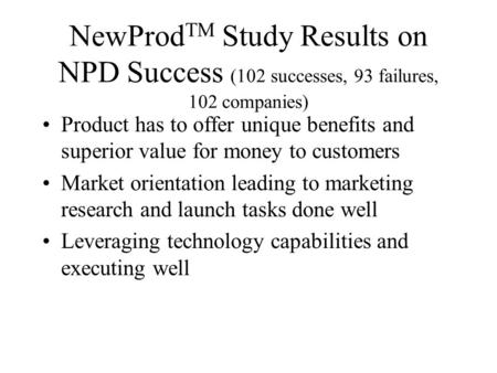 NewProd TM Study Results on NPD Success (102 successes, 93 failures, 102 companies) Product has to offer unique benefits and superior value for money to.