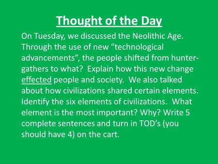 Thought of the Day On Tuesday, we discussed the Neolithic Age. Through the use of new “technological advancements”, the people shifted from hunter- gathers.