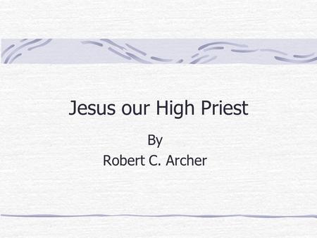 Jesus our High Priest By Robert C. Archer. In Heb. 1:1-3, we see Jesus’ work He is Prophet! “…Spoken to us by His Son” He is Prophet! He is High Priest!