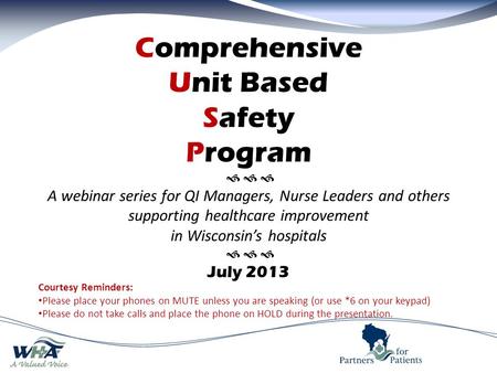 Comprehensive Unit Based Safety Program    A webinar series for QI Managers, Nurse Leaders and others supporting healthcare improvement in Wisconsin’s.