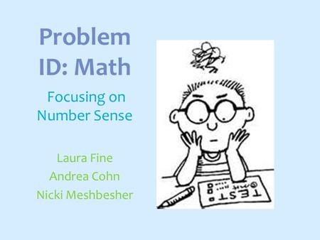 Problem ID: Math Focusing on Number Sense Laura Fine Andrea Cohn Nicki Meshbesher.