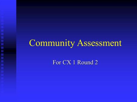 Community Assessment For CX 1 Round 2. Community Assessment Measures what is going on in tobacco control in your community Measures what is going on in.