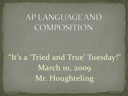 “It’s a ‘Tried and True’ Tuesday!” March 10, 2009 Mr. Houghteling.