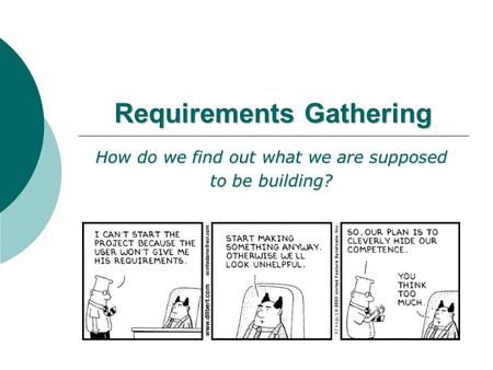 Requirements Gathering How do we find out what we are supposed to be building?