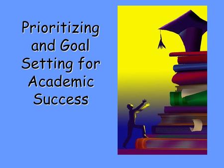 Prioritizing and Goal Setting for Academic Success.