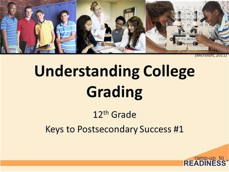 Understanding College Grading 12 th Grade Keys to Postsecondary Success #1 (Microsoft, 2011)