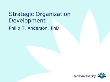 Strategic Organization Development Philip T. Anderson, PhD.