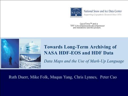 Towards Long-Term Archiving of NASA HDF-EOS and HDF Data Data Maps and the Use of Mark-Up Language Ruth Duerr, Mike Folk, Muqun Yang, Chris Lynnes, Peter.