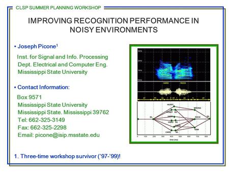 IMPROVING RECOGNITION PERFORMANCE IN NOISY ENVIRONMENTS Joseph Picone 1 Inst. for Signal and Info. Processing Dept. Electrical and Computer Eng. Mississippi.
