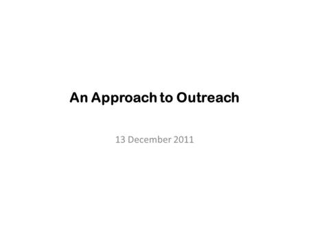 An Approach to Outreach 13 December 2011. Outreach Fundamentals ICANN success dependent upon robust bottom-up, multi-stakeholder model Multi-stakeholder.