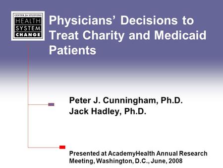 Physicians’ Decisions to Treat Charity and Medicaid Patients Peter J. Cunningham, Ph.D. Jack Hadley, Ph.D. Presented at AcademyHealth Annual Research Meeting,