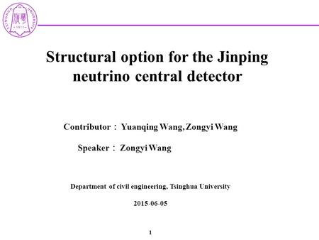 Structural option for the Jinping neutrino central detector Contributor ： Yuanqing Wang, Zongyi Wang Speaker ： Zongyi Wang Department of civil engineering,