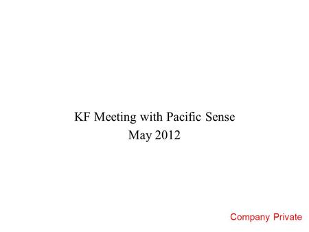 Company Private KF Meeting with Pacific Sense May 2012.