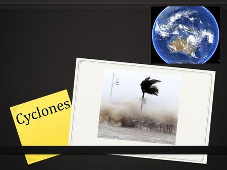 Cyclones. What are cyclones? 0 Cyclones are giant, spinning whirlwind storms. In order for a cyclone to be identified as a cyclone, it must be travelling.