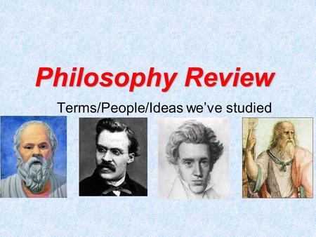 Philosophy Review Terms/People/Ideas we’ve studied.