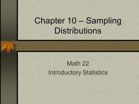 Chapter 10 – Sampling Distributions Math 22 Introductory Statistics.