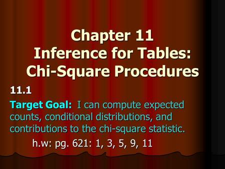 Chapter 11 Inference for Tables: Chi-Square Procedures 11.1 Target Goal:I can compute expected counts, conditional distributions, and contributions to.