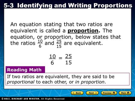 Holt CA Course 1 5-3 Identifying and Writing Proportions An equation stating that two ratios are equivalent is called a proportion. The equation, or proportion,