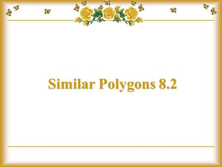 Similar Polygons 8.2.