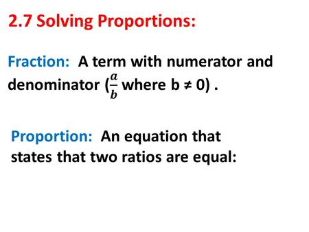 2.7 Solving Proportions: Proportion: An equation that states that two ratios are equal: