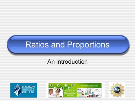 Ratios and Proportions An introduction. Ratios express relationships 1 dozen eggs $2.50 2 cups of flour 1 cake This expresses the relationship that 1.