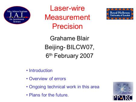 Laser-wire Measurement Precision Grahame Blair Beijing- BILCW07, 6 th February 2007 Introduction Overview of errors Ongoing technical work in this area.