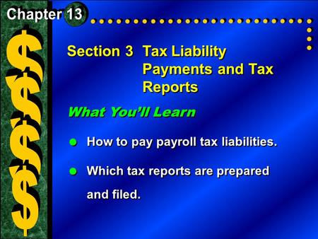 Section 3Tax Liability Payments and Tax Reports What You’ll Learn  How to pay payroll tax liabilities.  Which tax reports are prepared and filed. What.