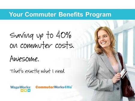 Your Commuter Benefits Program. Ride. Park. Save.  Pretax savings on your commuting expenses  Public transportation, parking, or both.