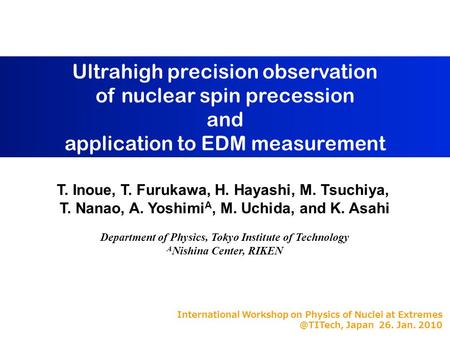 Ultrahigh precision observation of nuclear spin precession and application to EDM measurement T. Inoue, T. Furukawa, H. Hayashi, M. Tsuchiya, T. Nanao,