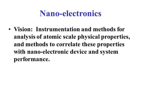 Nano-electronics Vision: Instrumentation and methods for analysis of atomic scale physical properties, and methods to correlate these properties with nano-electronic.