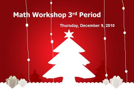 Math Workshop 3 rd Period Thursday, December 9, 2010.