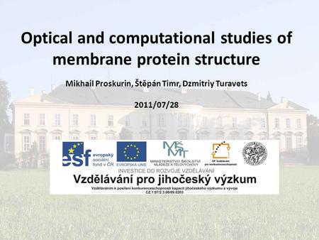 Optical and computational studies of membrane protein structure Mikhail Proskurin, Štěpán Timr, Dzmitriy Turavets 2011/07/28.