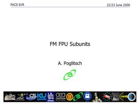 PACS SVR 22/23 June 2006 PACS FPU Subunits1 FM FPU Subunits A. Poglitsch.