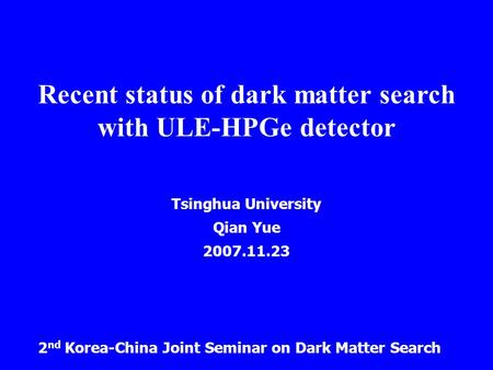 Recent status of dark matter search with ULE-HPGe detector Tsinghua University Qian Yue 2007.11.23 2 nd Korea-China Joint Seminar on Dark Matter Search.