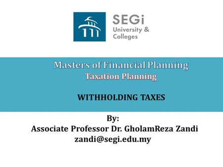 WITHHOLDING TAXES By: Associate Professor Dr. GholamReza Zandi
