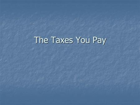The Taxes You Pay. 1. Payroll Taxes -taxes based on the payroll of a business upon employee total earnings Paid to the govt. by you and your employer.